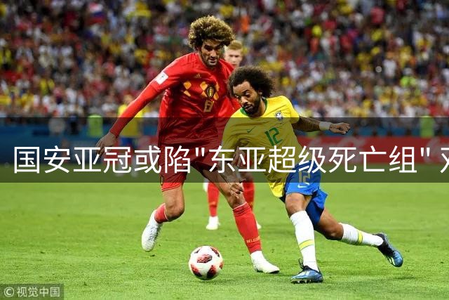 国安亚冠或陷"东亚超级死亡组" 双新援成破局关键变量