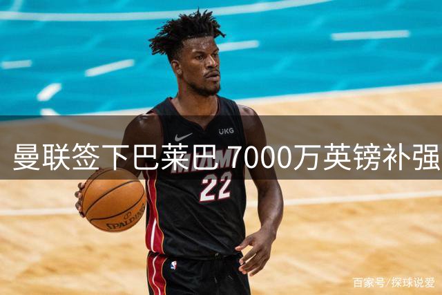曼联签下巴莱巴 7000万英镑补强中场
