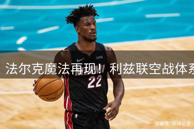 法尔克魔法再现！利兹联空战体系碾压利物浦暴露争冠野心