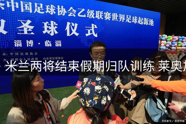 米兰两将结束假期归队训练 莱奥加比亚即将复出