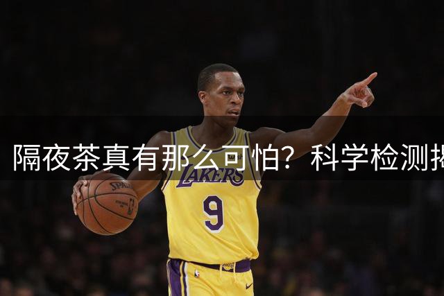 隔夜茶真有那么可怕？科学检测揭示真相